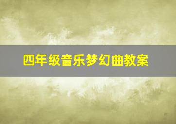 四年级音乐梦幻曲教案