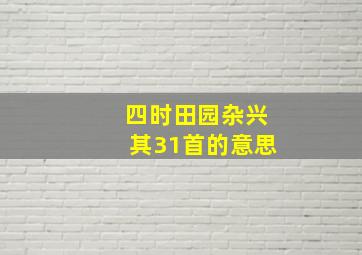 四时田园杂兴其31首的意思