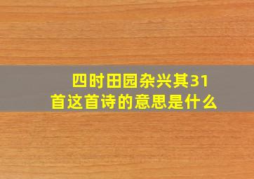 四时田园杂兴其31首这首诗的意思是什么