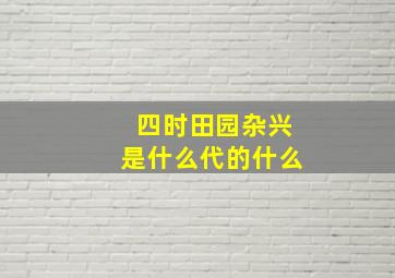 四时田园杂兴是什么代的什么