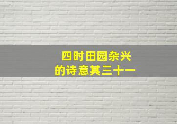 四时田园杂兴的诗意其三十一