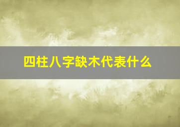 四柱八字缺木代表什么