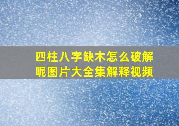 四柱八字缺木怎么破解呢图片大全集解释视频