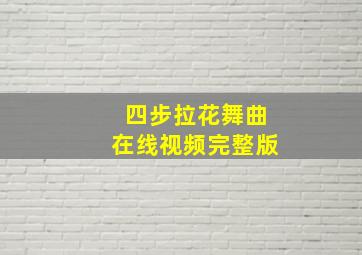 四步拉花舞曲在线视频完整版