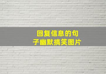 回复信息的句子幽默搞笑图片