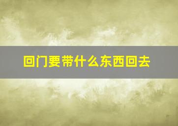 回门要带什么东西回去