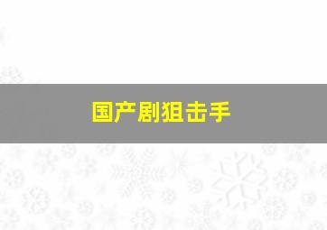 国产剧狙击手