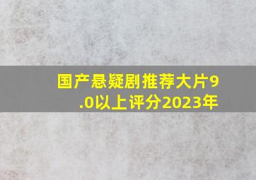 国产悬疑剧推荐大片9.0以上评分2023年