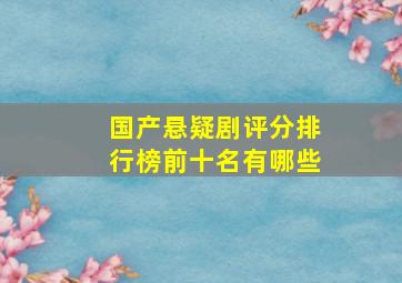 国产悬疑剧评分排行榜前十名有哪些