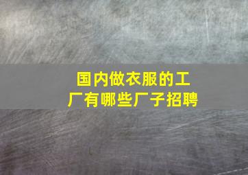 国内做衣服的工厂有哪些厂子招聘