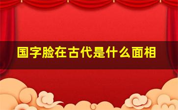 国字脸在古代是什么面相