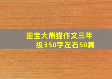 国宝大熊猫作文三年级350字左右50篇