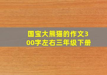 国宝大熊猫的作文300字左右三年级下册