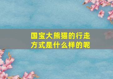 国宝大熊猫的行走方式是什么样的呢