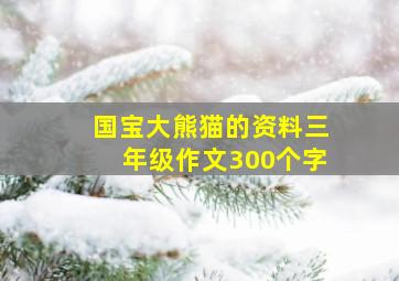 国宝大熊猫的资料三年级作文300个字