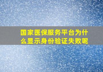 国家医保服务平台为什么显示身份验证失败呢