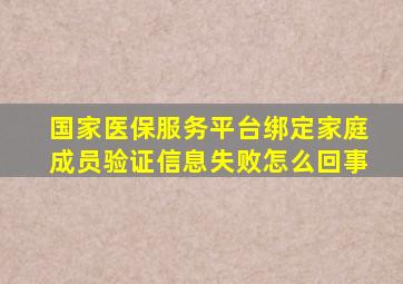 国家医保服务平台绑定家庭成员验证信息失败怎么回事