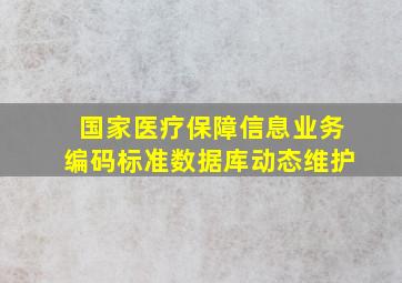 国家医疗保障信息业务编码标准数据库动态维护