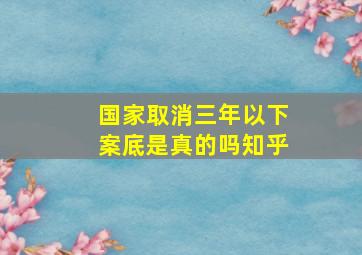 国家取消三年以下案底是真的吗知乎