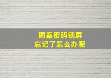 图案密码锁屏忘记了怎么办呢