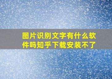 图片识别文字有什么软件吗知乎下载安装不了