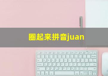 圈起来拼音juan