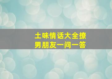 土味情话大全撩男朋友一问一答