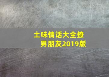 土味情话大全撩男朋友2019版