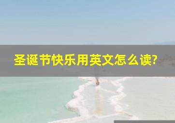 圣诞节快乐用英文怎么读?