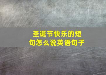 圣诞节快乐的短句怎么说英语句子