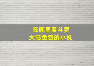 在哪里看斗罗大陆免费的小说