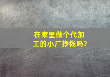 在家里做个代加工的小厂挣钱吗?