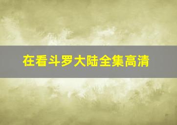 在看斗罗大陆全集高清