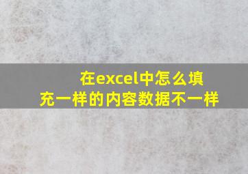 在excel中怎么填充一样的内容数据不一样