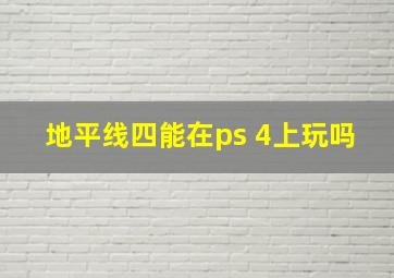 地平线四能在ps 4上玩吗