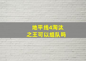 地平线4淘汰之王可以组队吗