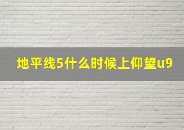 地平线5什么时候上仰望u9