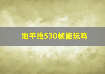 地平线530帧能玩吗