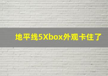 地平线5Xbox外观卡住了