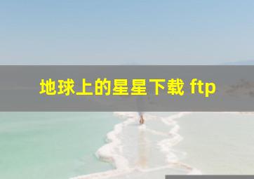 地球上的星星下载 ftp