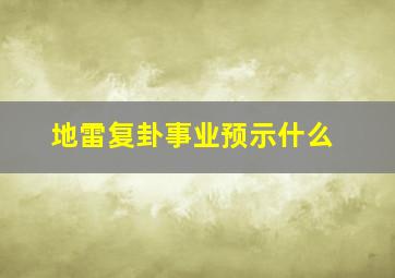 地雷复卦事业预示什么