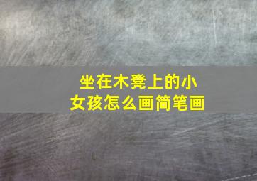 坐在木凳上的小女孩怎么画简笔画