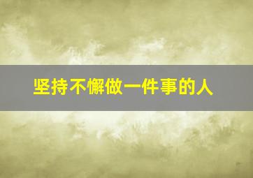 坚持不懈做一件事的人