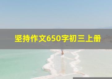 坚持作文650字初三上册