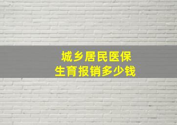 城乡居民医保生育报销多少钱