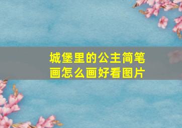 城堡里的公主简笔画怎么画好看图片