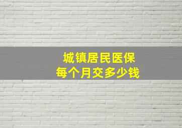 城镇居民医保每个月交多少钱