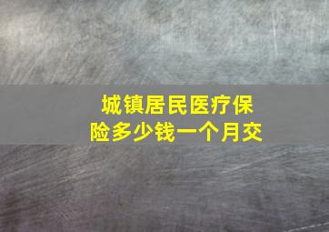 城镇居民医疗保险多少钱一个月交