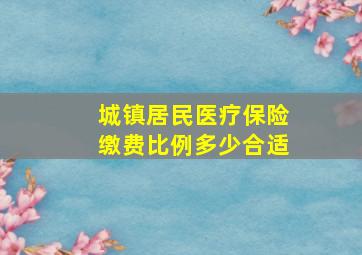 城镇居民医疗保险缴费比例多少合适