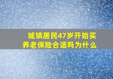 城镇居民47岁开始买养老保险合适吗为什么